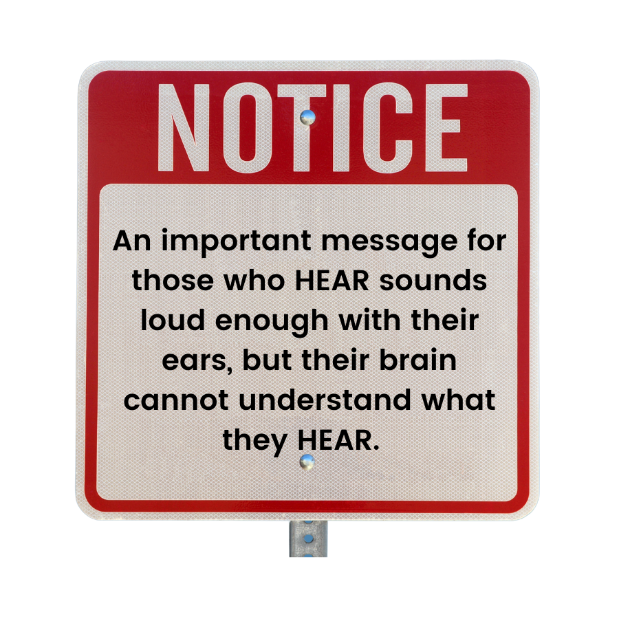 An Important message for those who HEAR sounds loud enough with their ears, but their brain cannot understand what they HEAR!